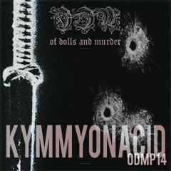 Of dolls and murder podcasts #14 - Kymmyonacid [ODMP14]