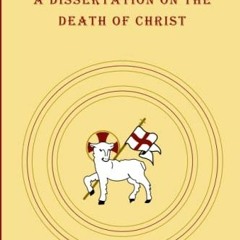 View KINDLE 🖍️ A Dissertation on the Death of Christ: Reformation Classic by  John D