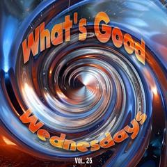 What's Good Wednesdays vol. 25