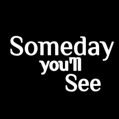 Someday you'll See