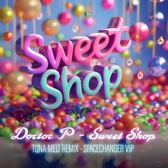 Doctor P - Sweet Shop (Tuna Melt Remix) [SPACECHANGER VIP]