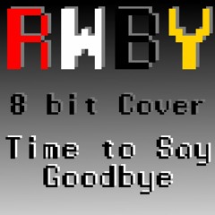 Time To Say Goodbye - RWBY Volume 2 OP [8bit Cover]