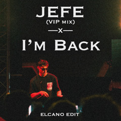 JEFE (VIP mix) x I'M BACK (ELCANO edit filtered)