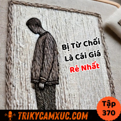 Tập 370: Bị Từ Chối Là Cái Giá Rẻ Nhất (nếu ko muốn nói là miễn phí)
