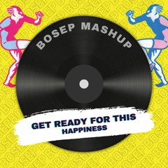 Get Ready For This Happiness (BOSEP Mashup) - COPYRIGHT EDIT *FREE DL*