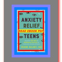 Read ebook [PDF] Anxiety Relief for Teens Essential CBT Skills and Mindfulness Practices to Overcome