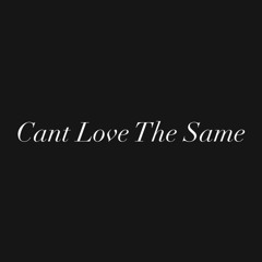Cant Love The Same