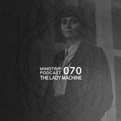 MindTrip Podcast 070 - The Lady Machine