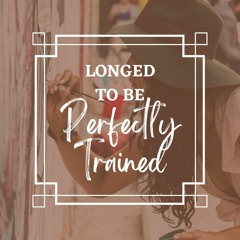 Longed To Be Perfectly Trained- by: Hidden Melody