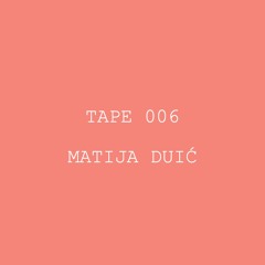 Tape 006 - Matija Duić