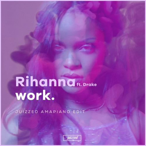 Stream Rihanna ft. Drake - Work (Juizzed Amapiano Edit) DL LINK IN
