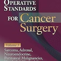 ~Read~[PDF] Operative Standards for Cancer Surgery: Volume 3: Sarcoma, Adrenal, Neuroendocrine,