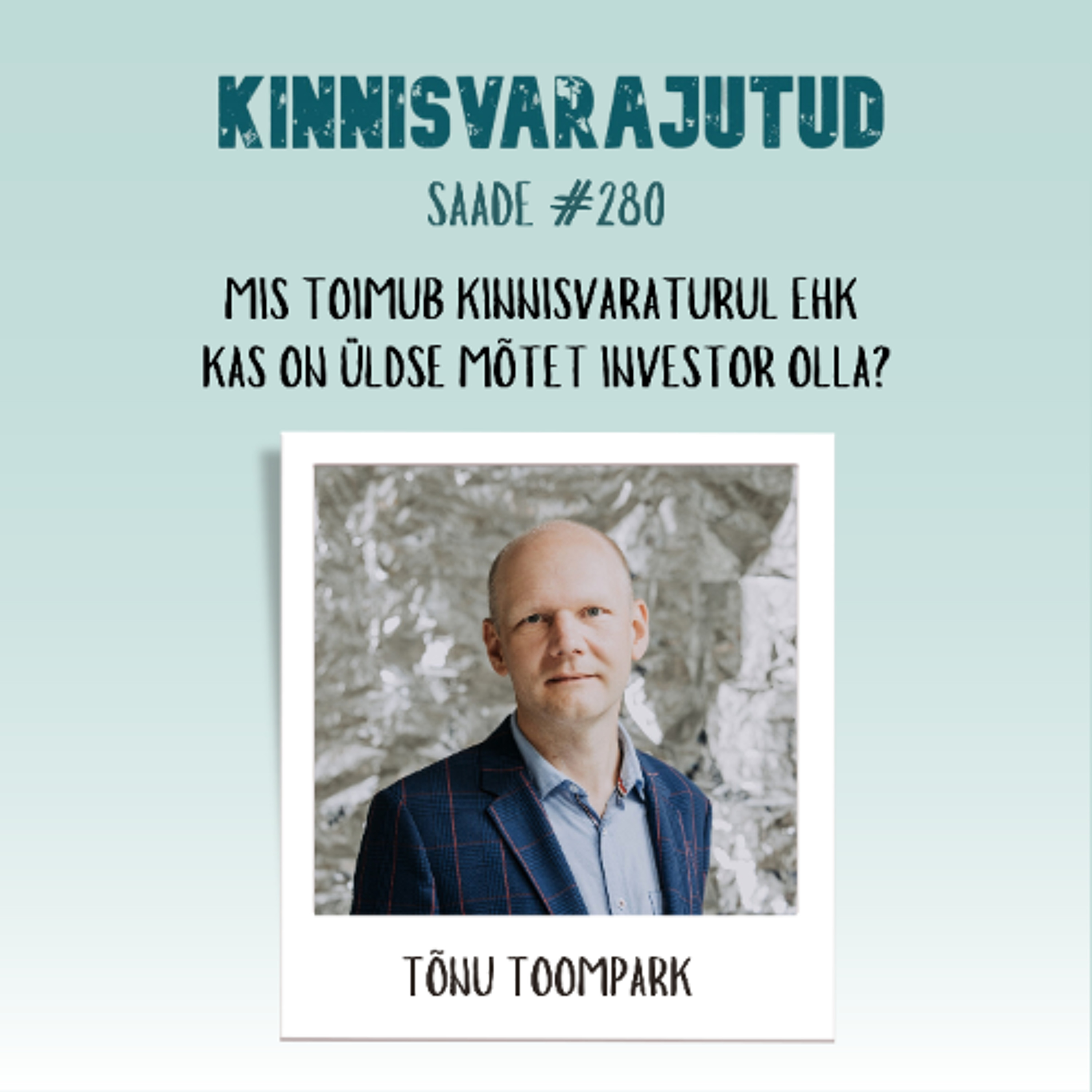 #280 | Tõnu Toompark - mis toimub kinnisvaraturul ehk kas on üldse mõtet investor olla?
