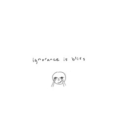 ignorance is bliss