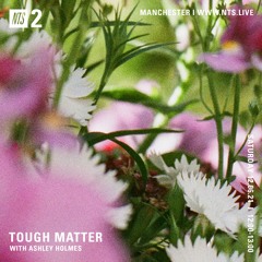 Tough Matter w Ashley Holmes - NTS Radio June 21