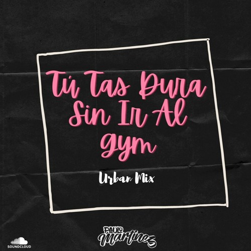 Stream Tú Tas Dura Sin Ir Al Gym - Urban Mix by DJ Paulo Martinez | Listen  online for free on SoundCloud