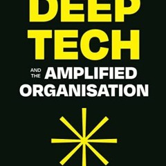✔️ [PDF] Download Deep Tech and the Amplified Organisation: How to elevate, scale and amplify yo
