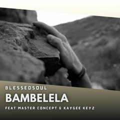 BlessedSoul - Bambelela feat Master Concept & KG Keys.mp3