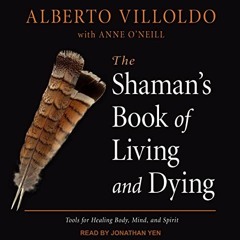 Read PDF EBOOK EPUB KINDLE The Shaman's Book of Living and Dying by  Alberto Villoldo,Anne O’Neill