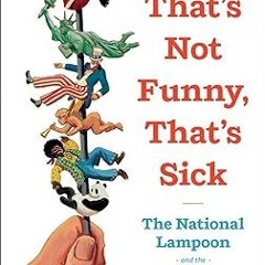 DOWNLOAD FREE That's Not Funny, That's Sick: and the Comedy Insurgents Who Captured the Mainstr