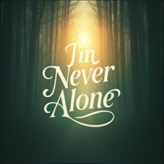 I'm Never Alone