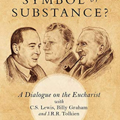 Get EBOOK 📜 Symbol or Substance?: A Dialogue on the Eucharist with C. S. Lewis, Bill