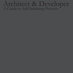 DOWNLOAD PDF 📖 Architect & Developer: A Guide to Self-Initiating Projects by  James