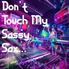 Don't Touch My Sassy Sax