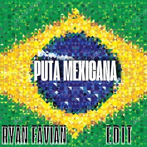 PUTA MEXICANA (RYAN FAVIAN EDIT)
