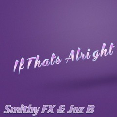 Smithy FX & Joz B - If Thats Alright With You (Promo)