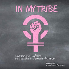 free EPUB 🗸 In My Tribe: Creating a Culture of Kickass in Female Athletes by  Dan Bl