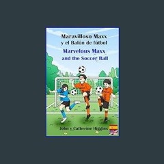 Ebook PDF  ⚡ Marvelous Maxx and the Soccer Ball / Maravilloso Maxx y el Balón de fútbol (Spanish-E