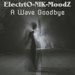 ElectrO-NIK-MoodZ - A Wave Goodbye