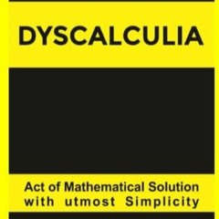 Read ebook [PDF] DYSCALCULIA: Act of Mathematical Solution with utmost Simplicit