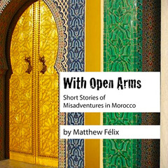 [View] EBOOK 🗸 With Open Arms: Short Stories of Misadventures in Morocco by  Matthew