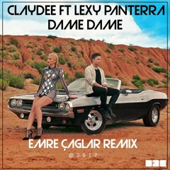 Claydee Ft Lexy Panterra - Dame Dame [Emre Caglar Remix 2017]