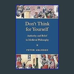 PDF [READ] ⚡ Don't Think for Yourself: Authority and Belief in Medieval Philosophy (Conway Lecture