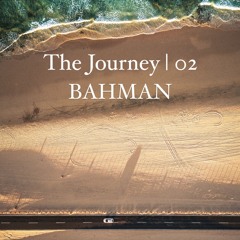 The Journey | 02 | BAHMAN