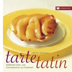 read Tarte Tatin: Raffinierte Obst- und Gemüsekuchen aus Frankreich (Genuss im Quadrat)