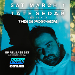 TATE SEDAR @ FRAMED: "THIS IS POST-EDM (EP)" Release Set (DTLA) 3/1/24 💿