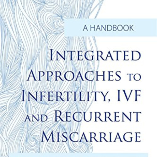 [Free] EPUB 📂 Integrated Approaches to Infertility, IVF and Recurrent Miscarriage: A