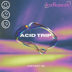 kafkast #3 - acid trip