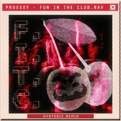 PROXXXY - FUN IN THE CLUB ( HYSTERIC REMIX )