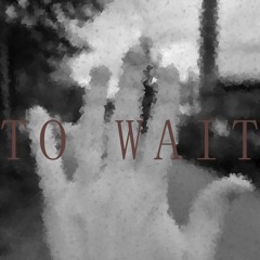 To Wait