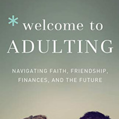 [Get] PDF √ Welcome to Adulting: Navigating Faith, Friendship, Finances, and the Futu