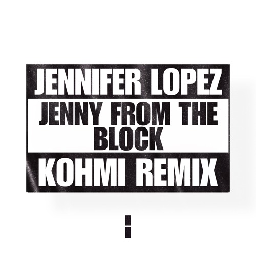 Jennifer Lopez - Jenny From The Block (Kohmi Remix)