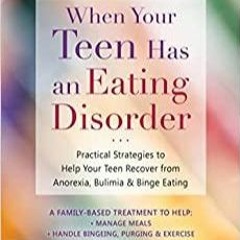 Download~ When Your Teen Has an Eating Disorder: Practical Strategies to Help Your Teen Recover from