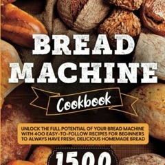 GET EBOOK EPUB KINDLE PDF Bread Machine Cookbook: Unlock The Full Potential Of Your B