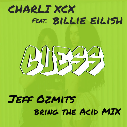 Charli XCX Feat. Billie Eilish - GUESS (Jeff Ozmits Bring The Acid Mix) [FREE DOWNLOAD]
