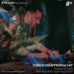 THINGS DISAPPEAR w/ LKF (*Shacklewell) - 18-Jul-24